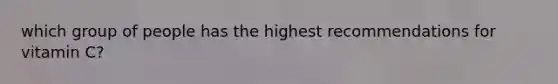 which group of people has the highest recommendations for vitamin C?