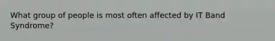What group of people is most often affected by IT Band Syndrome?