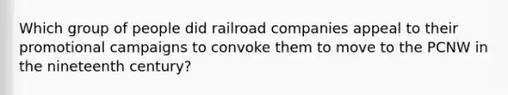 Which group of people did railroad companies appeal to their promotional campaigns to convoke them to move to the PCNW in the nineteenth century?