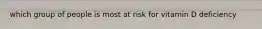 which group of people is most at risk for vitamin D deficiency