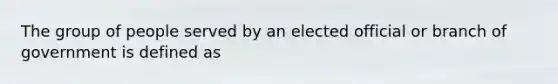 The group of people served by an elected official or branch of government is defined as