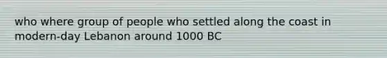 who where group of people who settled along the coast in modern-day Lebanon around 1000 BC