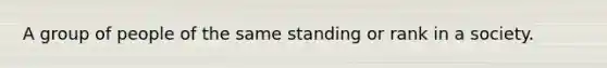 A group of people of the same standing or rank in a society.