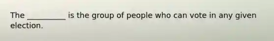 The __________ is the group of people who can vote in any given election.