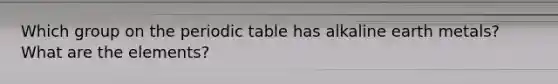 Which group on the periodic table has alkaline earth metals? What are the elements?
