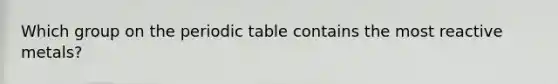 Which group on the periodic table contains the most reactive metals?