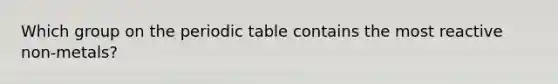 Which group on the periodic table contains the most reactive non-metals?
