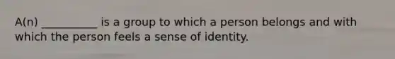 A(n) __________ is a group to which a person belongs and with which the person feels a sense of identity.​