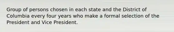 Group of persons chosen in each state and the District of Columbia every four years who make a formal selection of the President and Vice President.