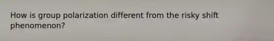How is group polarization different from the risky shift phenomenon?