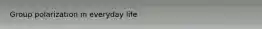 Group polarization in everyday life