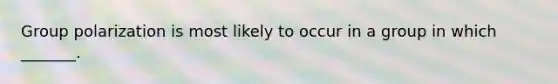 Group polarization is most likely to occur in a group in which _______.