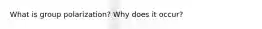 What is group polarization? Why does it occur?