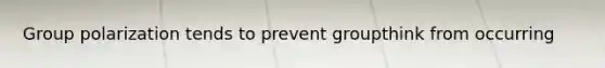 Group polarization tends to prevent groupthink from occurring