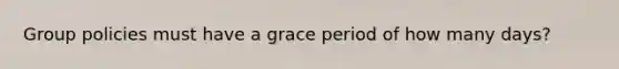 Group policies must have a grace period of how many days?