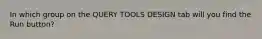 In which group on the QUERY TOOLS DESIGN tab will you find the Run button?