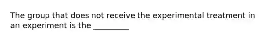 The group that does not receive the experimental treatment in an experiment is the _________