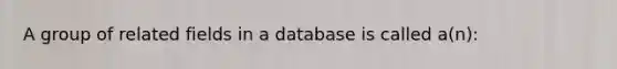 A group of related fields in a database is called a(n):