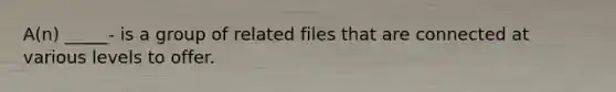 A(n) _____- is a group of related files that are connected at various levels to offer.