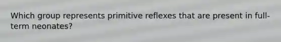 Which group represents primitive reflexes that are present in full-term neonates?