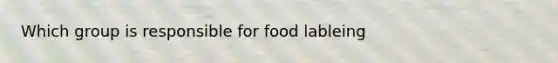 Which group is responsible for food lableing