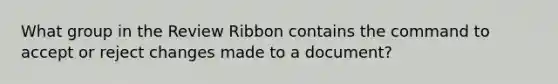 What group in the Review Ribbon contains the command to accept or reject changes made to a document?