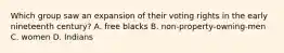 Which group saw an expansion of their voting rights in the early nineteenth century? A. free blacks B. non-property-owning-men C. women D. Indians