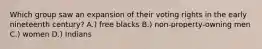 Which group saw an expansion of their voting rights in the early nineteenth century? A.) free blacks B.) non-property-owning men C.) women D.) Indians