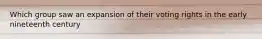 Which group saw an expansion of their voting rights in the early nineteenth century