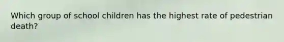 Which group of school children has the highest rate of pedestrian death?