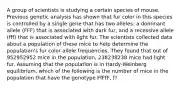 A group of scientists is studying a certain species of mouse. Previous genetic analysis has shown that fur color in this species is controlled by a single gene that has two alleles: a dominant allele (FFF) that is associated with dark fur, and a recessive allele (fff) that is associated with light fur. The scientists collected data about a population of these mice to help determine the population's fur color allele frequencies. They found that out of 952952952 mice in the population, 238238238 mice had light fur. Assuming that the population is in Hardy-Weinberg equilibrium, which of the following is the number of mice in the population that have the genotype FfFfF, f?