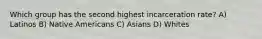 Which group has the second highest incarceration rate? A) Latinos B) Native Americans C) Asians D) Whites