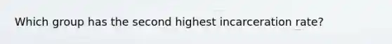 Which group has the second highest incarceration rate?