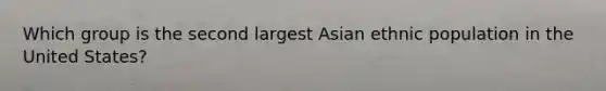 Which group is the second largest Asian ethnic population in the United States?