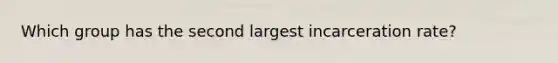 Which group has the second largest incarceration rate?