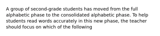 A group of second-grade students has moved from the full alphabetic phase to the consolidated alphabetic phase. To help students read words accurately in this new phase, the teacher should focus on which of the following