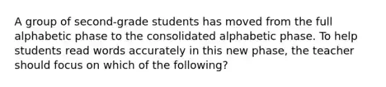 A group of second-grade students has moved from the full alphabetic phase to the consolidated alphabetic phase. To help students read words accurately in this new phase, the teacher should focus on which of the following?