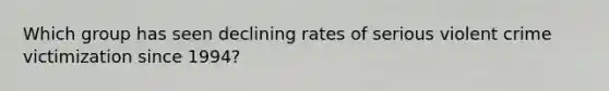 Which group has seen declining rates of serious violent crime victimization since 1994?