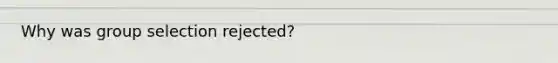 Why was group selection rejected?