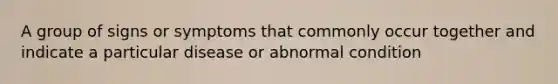 A group of signs or symptoms that commonly occur together and indicate a particular disease or abnormal condition