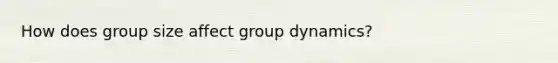 How does group size affect group dynamics?