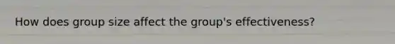 How does group size affect the group's effectiveness?