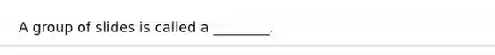 A group of slides is called a ________.
