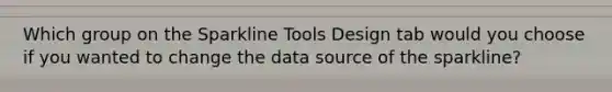 Which group on the Sparkline Tools Design tab would you choose if you wanted to change the data source of the sparkline?