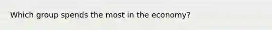 Which group spends the most in the economy?