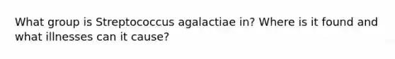 What group is Streptococcus agalactiae in? Where is it found and what illnesses can it cause?