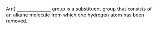 A(n) _______________ group is a substituent group that consists of an alkane molecule from which one hydrogen atom has been removed.