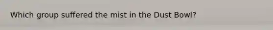 Which group suffered the mist in the Dust Bowl?