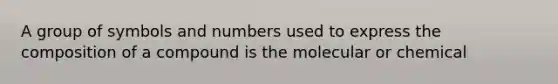 A group of symbols and numbers used to express the composition of a compound is the molecular or chemical