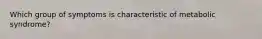 Which group of symptoms is characteristic of metabolic syndrome?